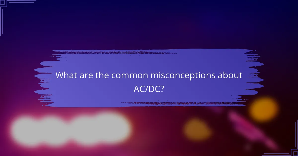 What are the common misconceptions about AC/DC?