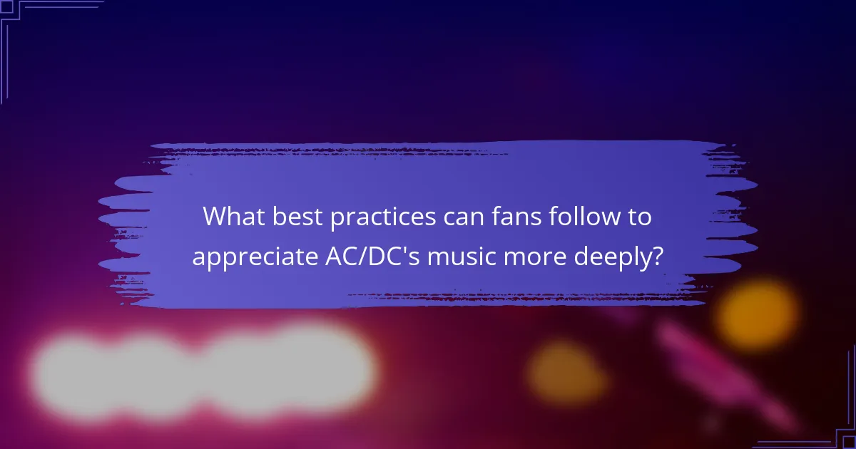 What best practices can fans follow to appreciate AC/DC's music more deeply?