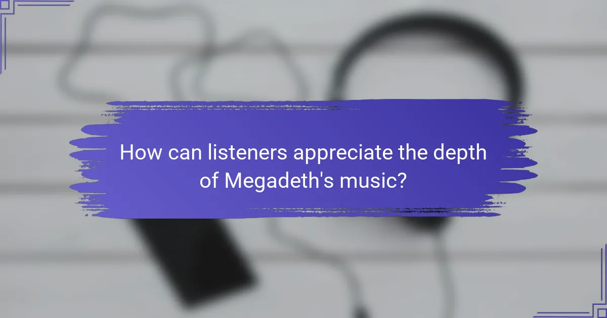 How can listeners appreciate the depth of Megadeth's music?