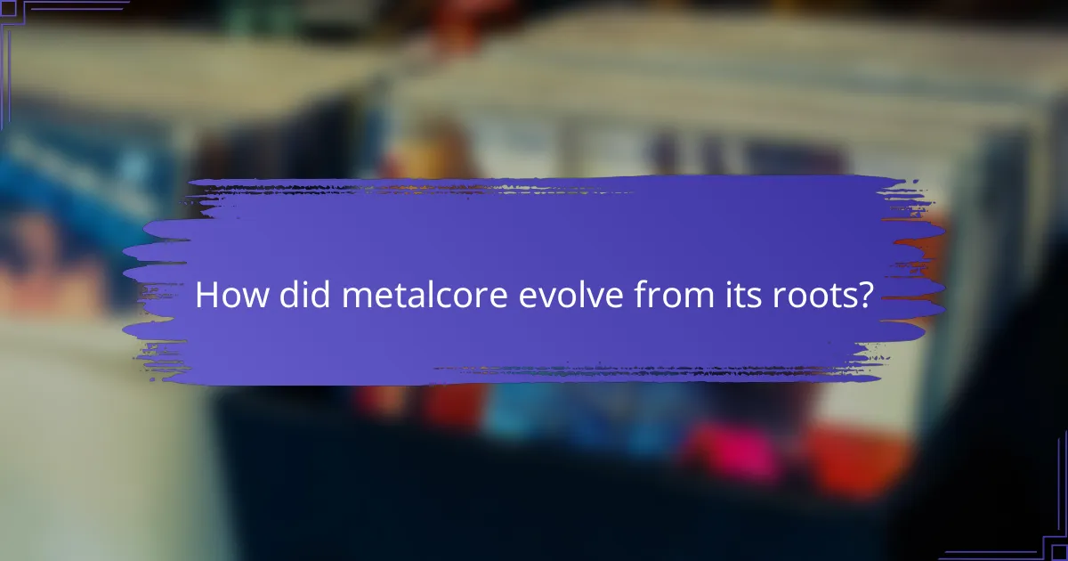 How did metalcore evolve from its roots?
