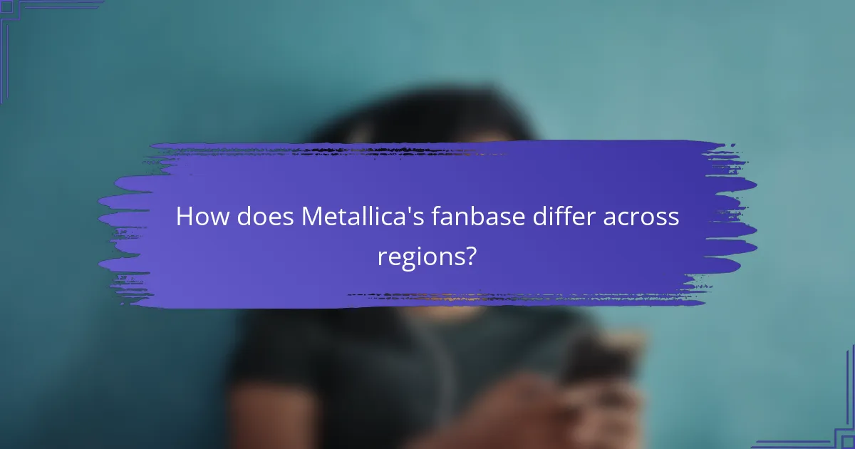 How does Metallica's fanbase differ across regions?