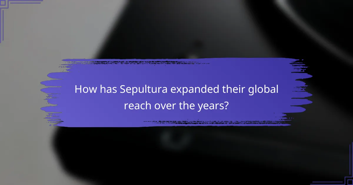 How has Sepultura expanded their global reach over the years?