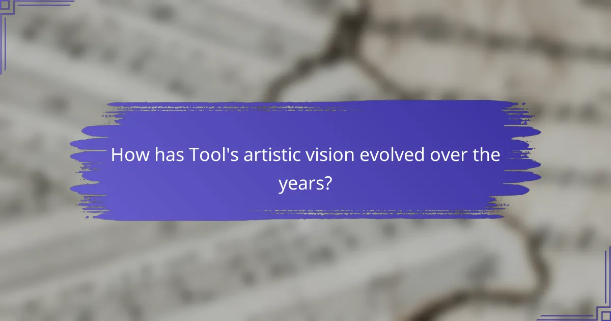 How has Tool's artistic vision evolved over the years?