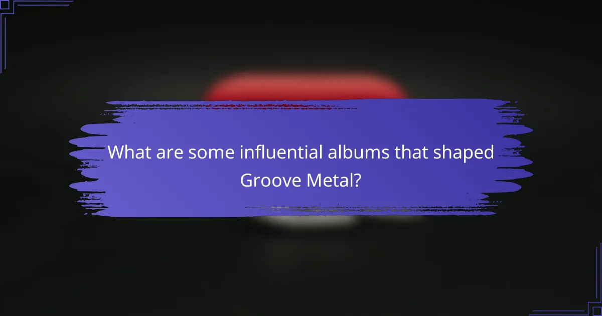 What are some influential albums that shaped Groove Metal?