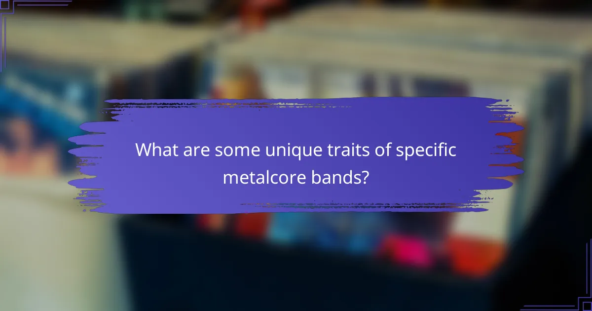 What are some unique traits of specific metalcore bands?
