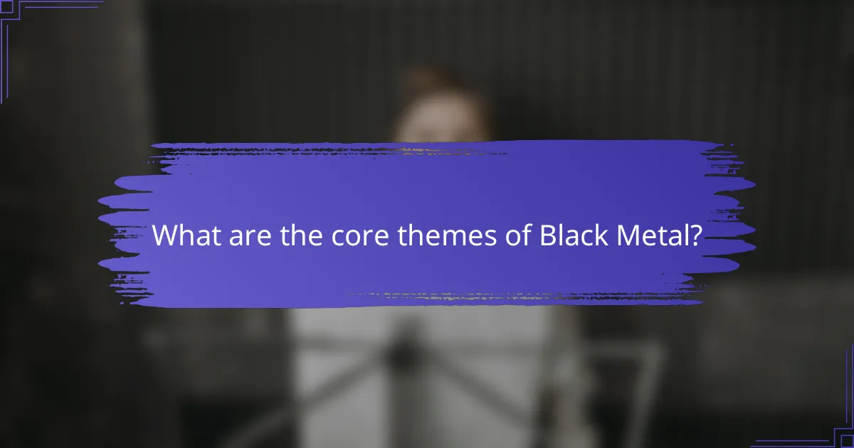 What are the core themes of Black Metal?