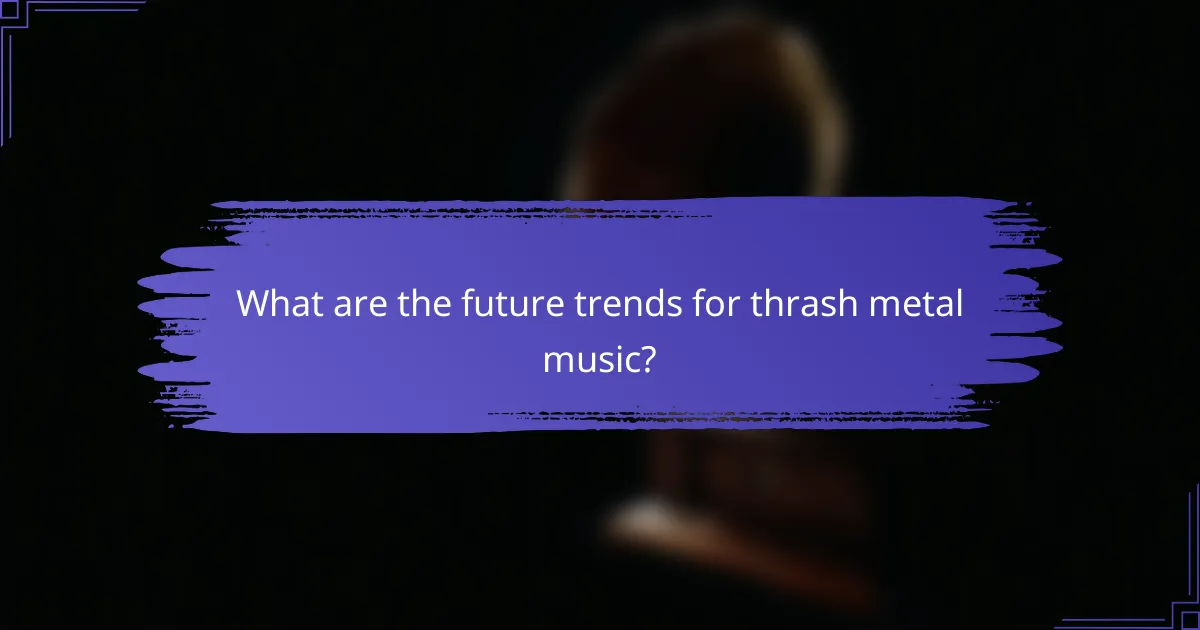 What are the future trends for thrash metal music?