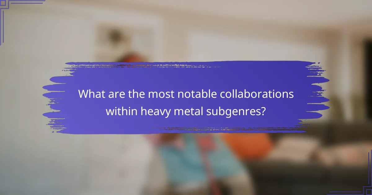 What are the most notable collaborations within heavy metal subgenres?