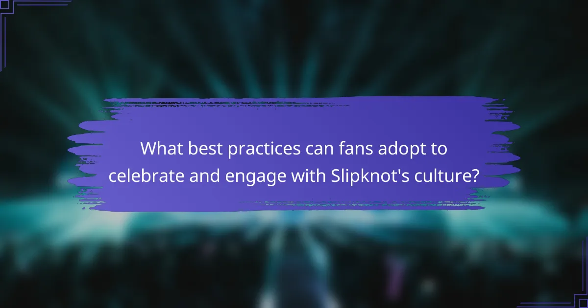 What best practices can fans adopt to celebrate and engage with Slipknot's culture?