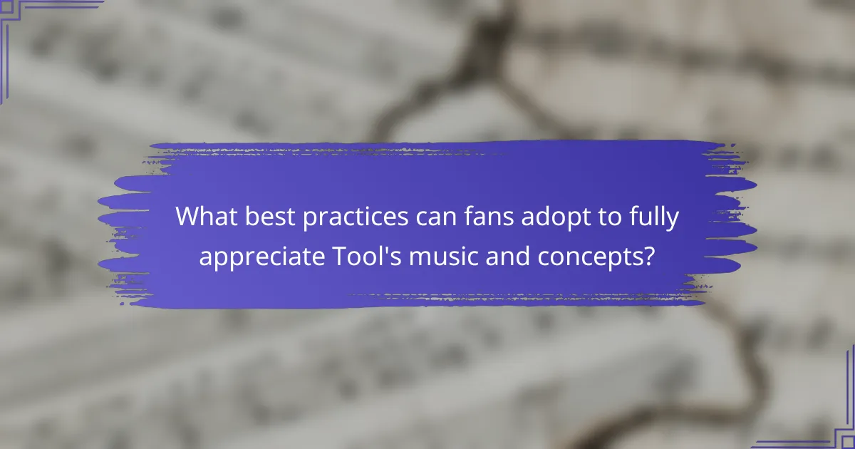 What best practices can fans adopt to fully appreciate Tool's music and concepts?