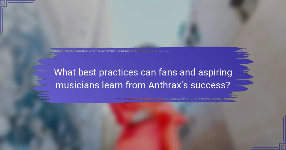 What best practices can fans and aspiring musicians learn from Anthrax's success?