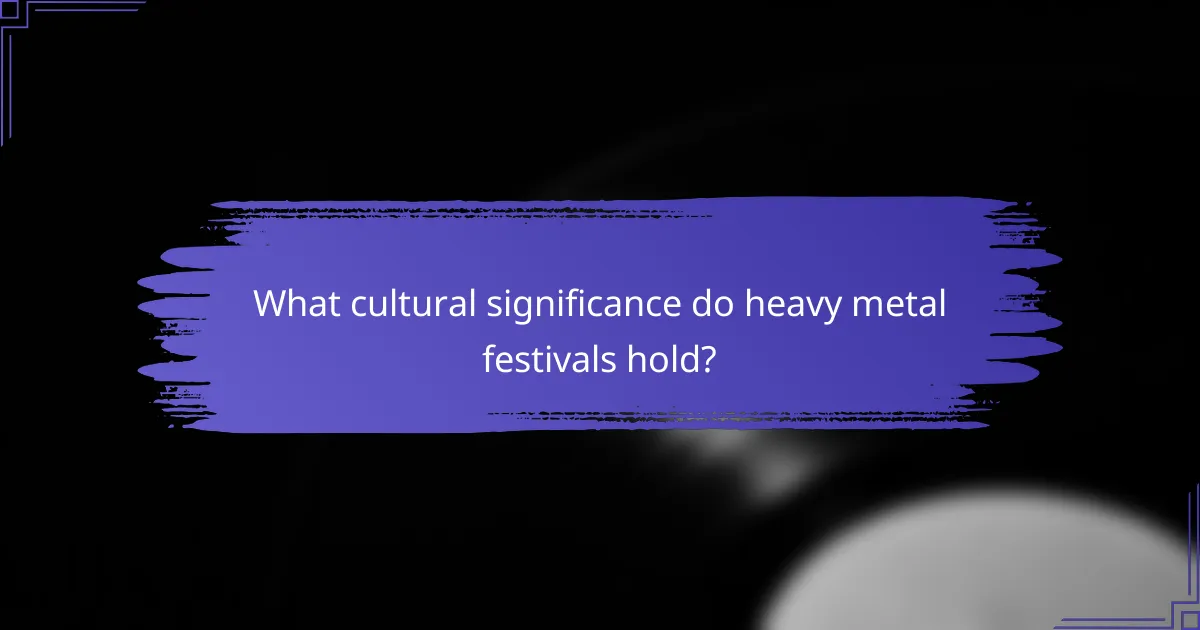 What cultural significance do heavy metal festivals hold?