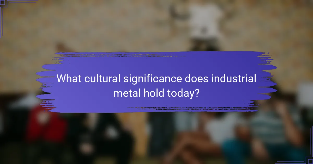 What cultural significance does industrial metal hold today?