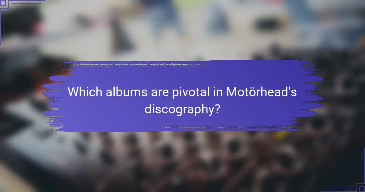 Which albums are pivotal in Motörhead's discography?