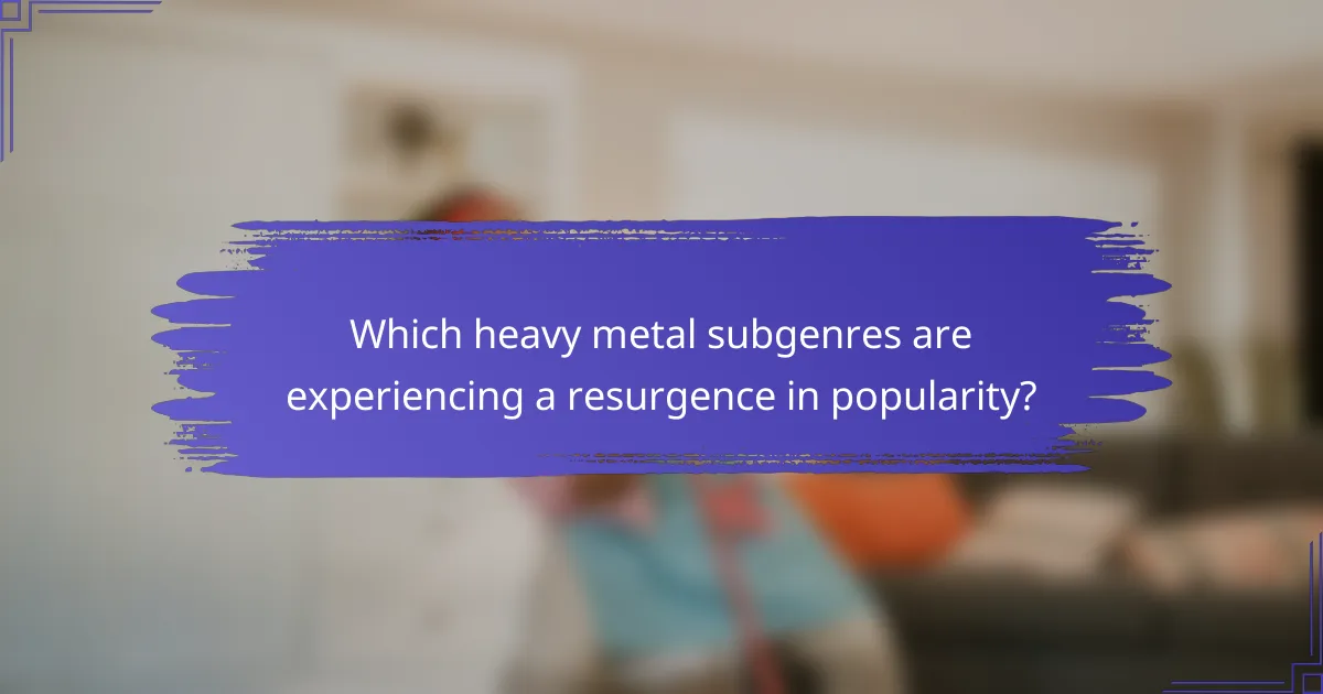 Which heavy metal subgenres are experiencing a resurgence in popularity?
