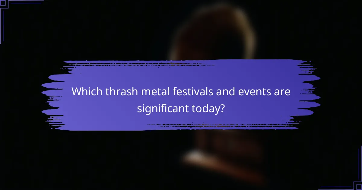 Which thrash metal festivals and events are significant today?