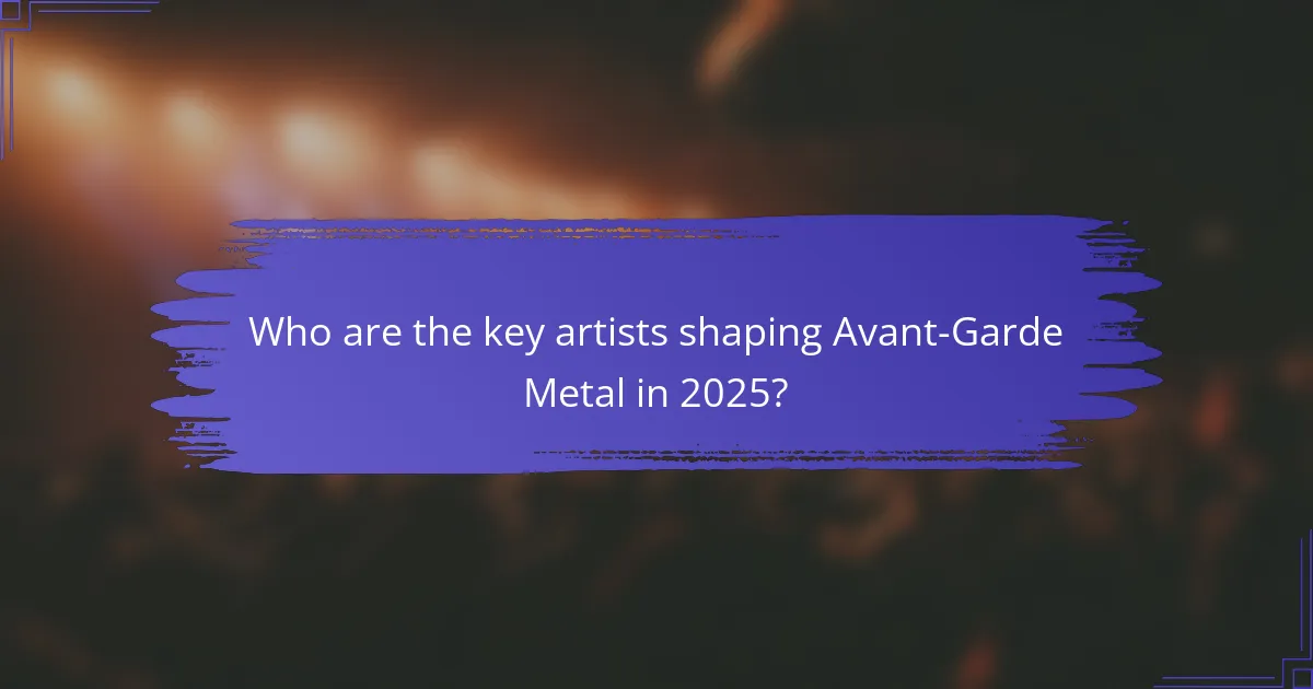 Who are the key artists shaping Avant-Garde Metal in 2025?