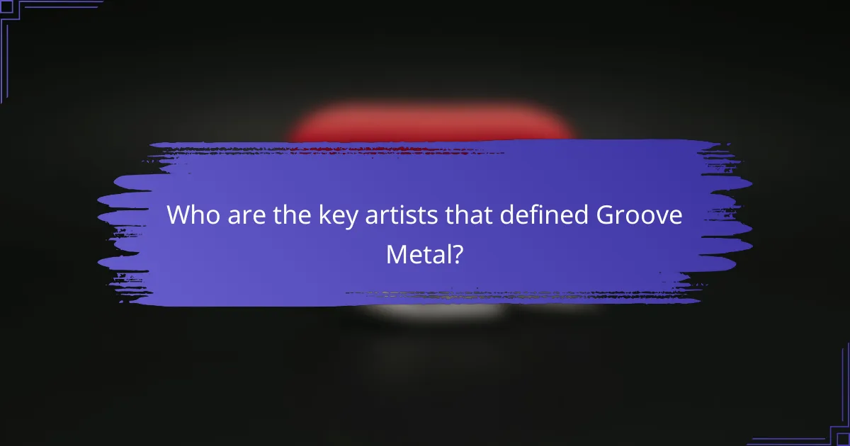 Who are the key artists that defined Groove Metal?