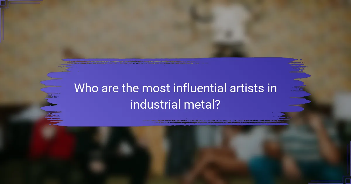 Who are the most influential artists in industrial metal?