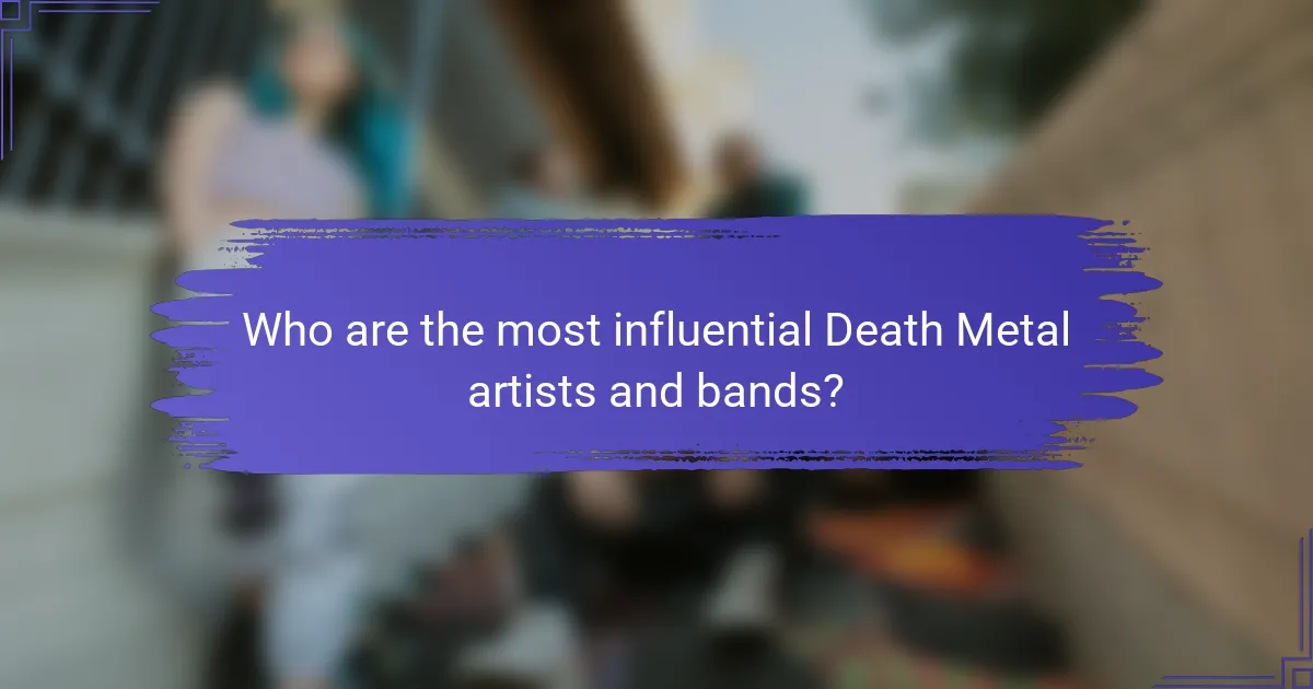 Who are the most influential Death Metal artists and bands?
